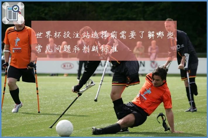 世界杯投注站选择前需要了解哪些常见问题和判断标准